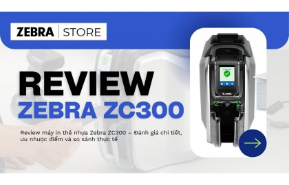 Review máy in thẻ nhựa Zebra ZC300 – Đánh giá chi tiết từ trải nghiệm thực tế